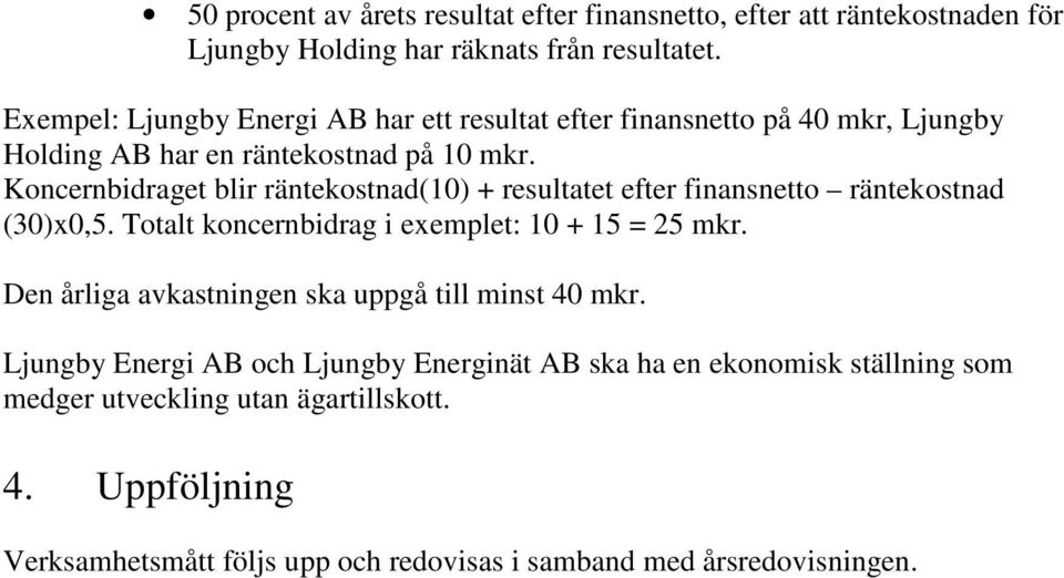 Koncernbidraget blir räntekostnad(10) + resultatet efter finansnetto räntekostnad (30)x0,5. Totalt koncernbidrag i exemplet: 10 + 15 = 25 mkr.