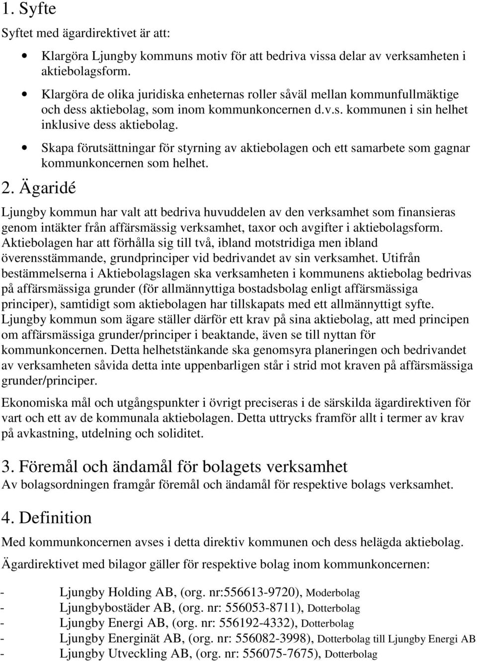 Skapa förutsättningar för styrning av aktiebolagen och ett samarbete som gagnar kommunkoncernen som helhet. 2.