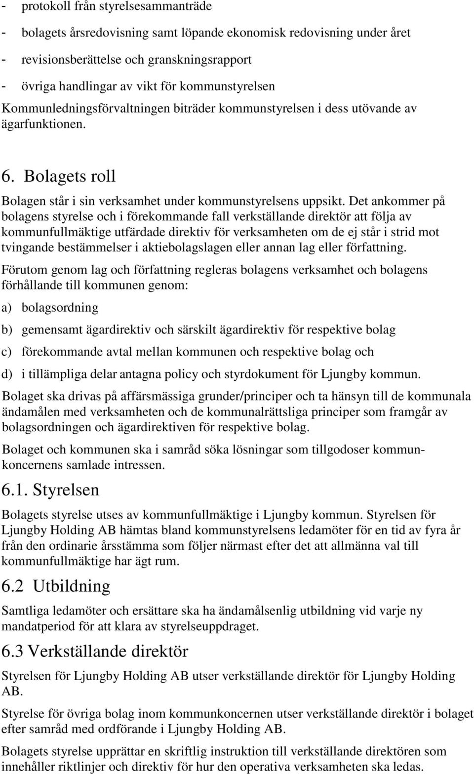 Det ankommer på bolagens styrelse och i förekommande fall verkställande direktör att följa av kommunfullmäktige utfärdade direktiv för verksamheten om de ej står i strid mot tvingande bestämmelser i