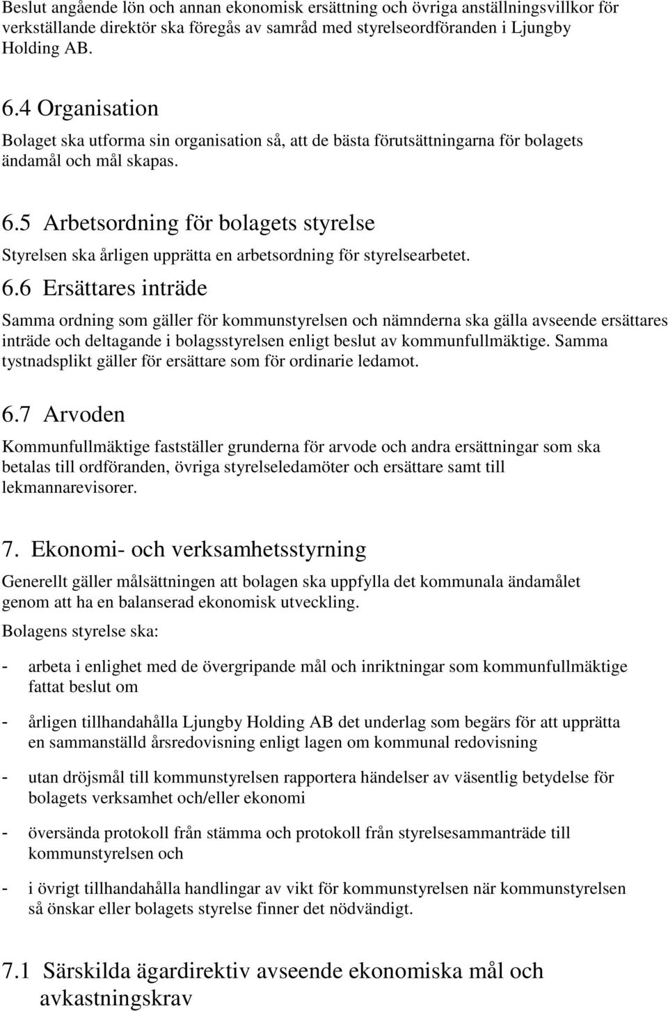 5 Arbetsordning för bolagets styrelse Styrelsen ska årligen upprätta en arbetsordning för styrelsearbetet. 6.