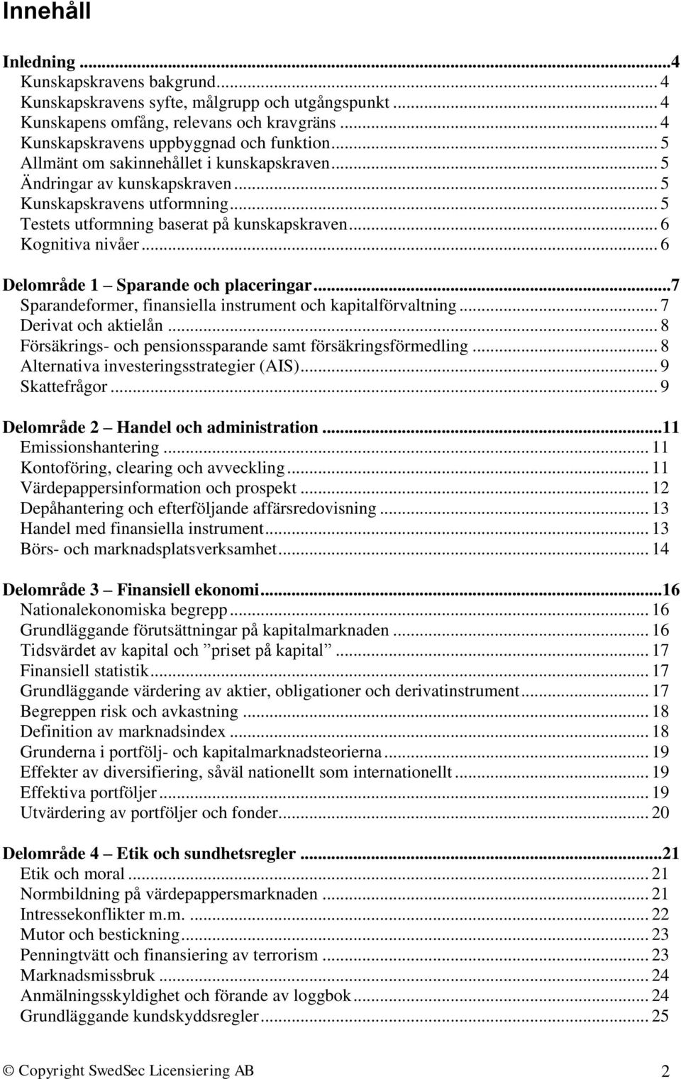 .. 6 Delområde 1 Sparande och placeringar...7 Sparandeformer, finansiella instrument och kapitalförvaltning... 7 Derivat och aktielån... 8 Försäkrings- och pensionssparande samt försäkringsförmedling.