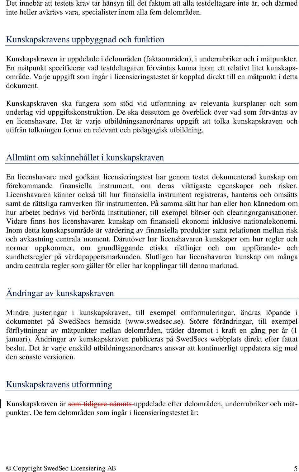 En mätpunkt specificerar vad testdeltagaren förväntas kunna inom ett relativt litet kunskapsområde. Varje uppgift som ingår i licensieringstestet är kopplad direkt till en mätpunkt i detta dokument.