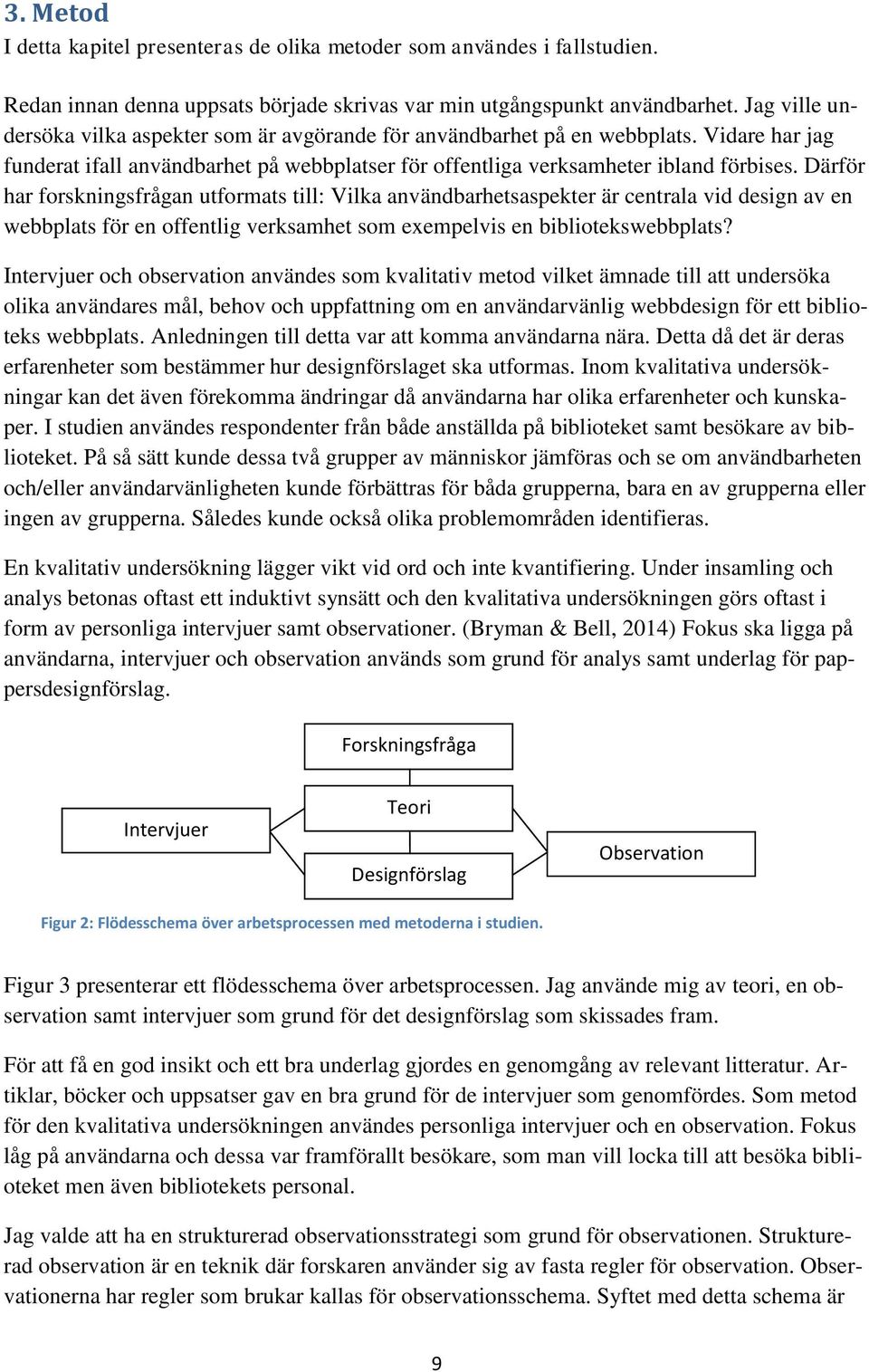 Därför har forskningsfrågan utformats till: Vilka användbarhetsaspekter är centrala vid design av en webbplats för en offentlig verksamhet som exempelvis en bibliotekswebbplats?