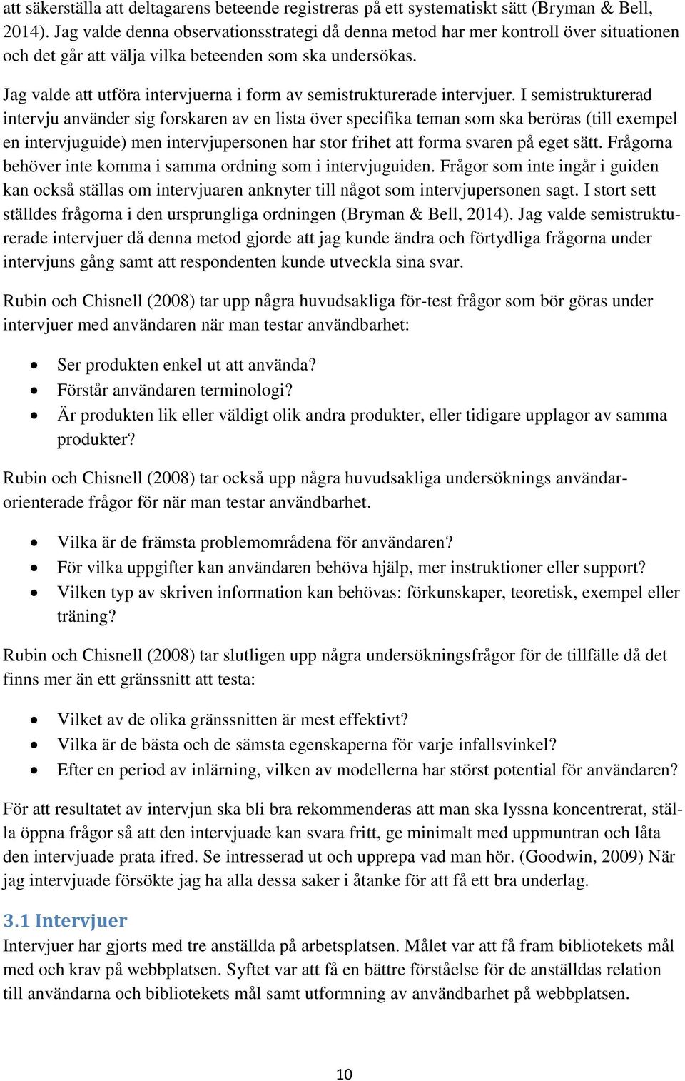 Jag valde att utföra intervjuerna i form av semistrukturerade intervjuer.