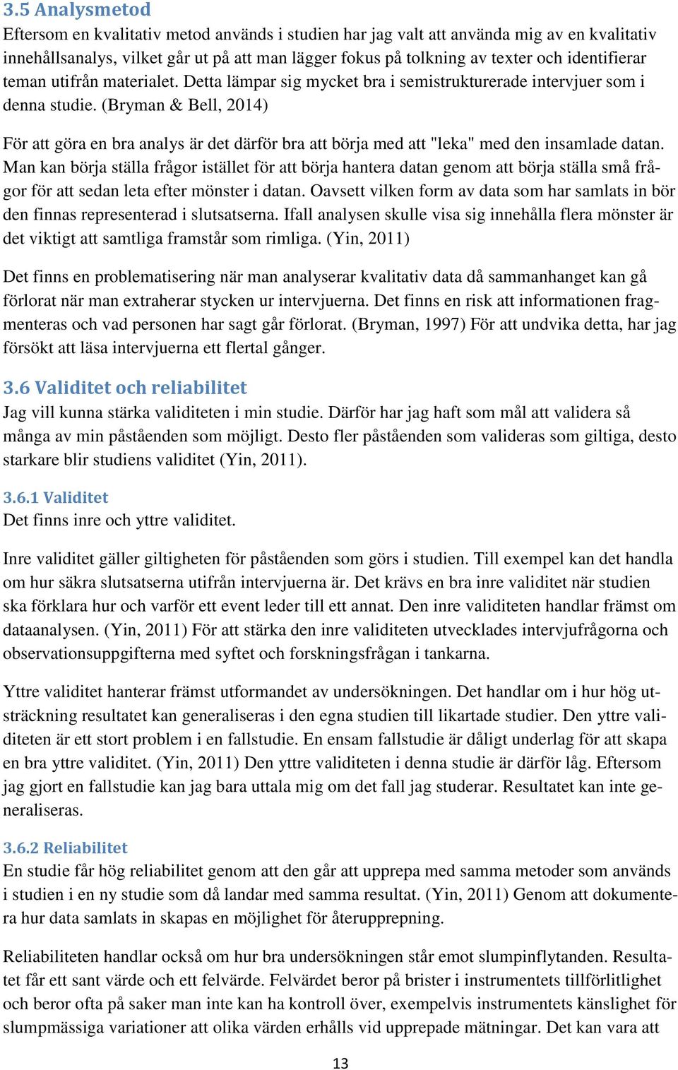 (Bryman & Bell, 2014) För att göra en bra analys är det därför bra att börja med att "leka" med den insamlade datan.