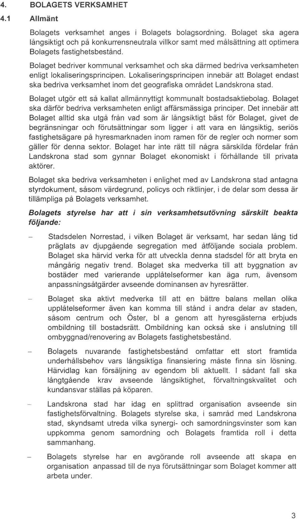 Bolaget bedriver kommunal verksamhet och ska därmed bedriva verksamheten enligt lokaliseringsprincipen.