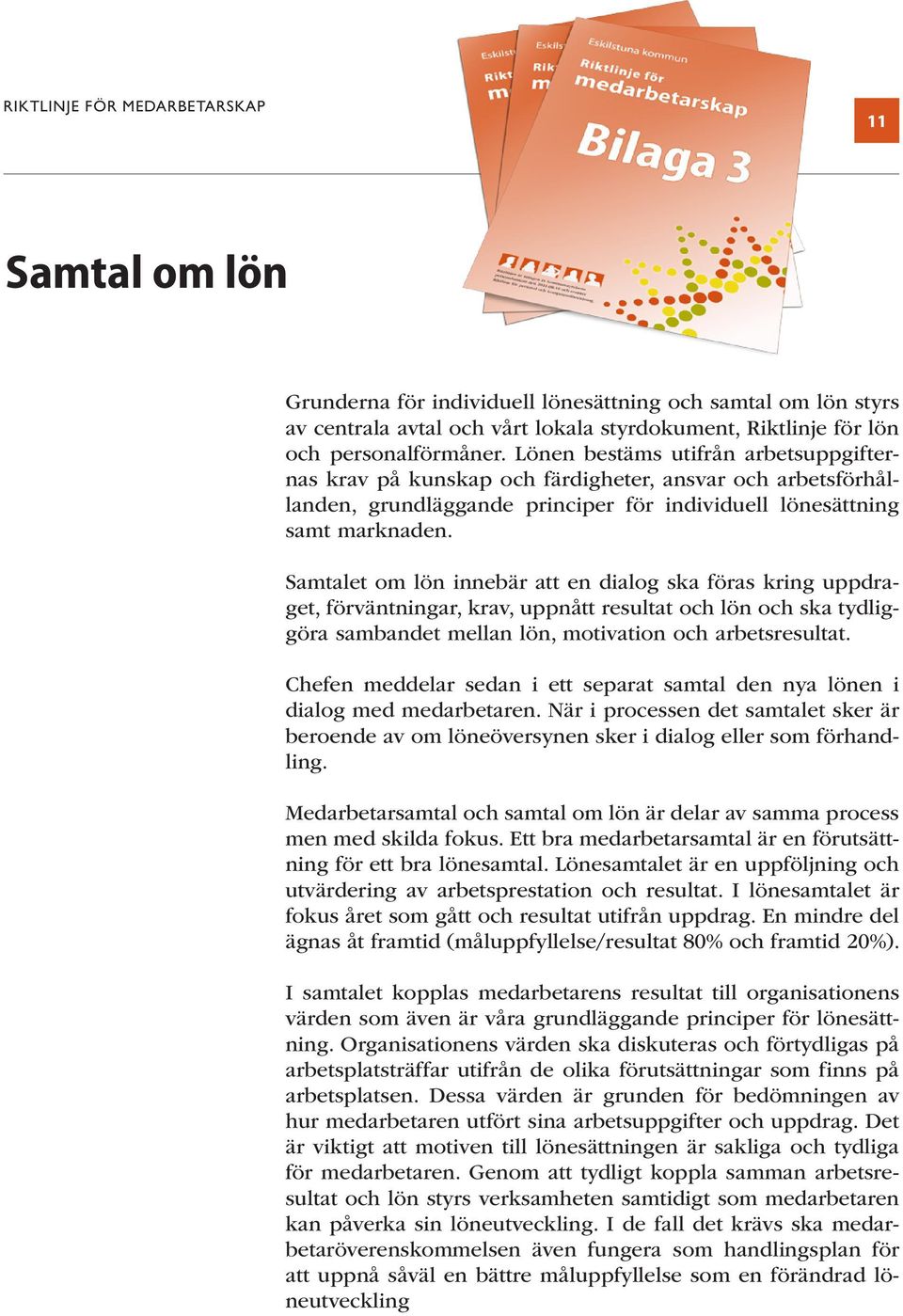 Samtalet om lön innebär att en dialog ska föras kring uppdraget, förväntningar, krav, uppnått resultat och lön och ska tydliggöra sambandet mellan lön, motivation och arbetsresultat.