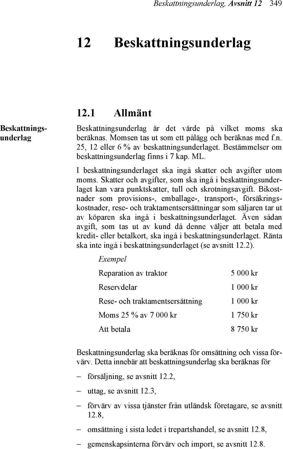 I beskattningsunderlaget ska ingå skatter och avgifter utom moms. Skatter och avgifter, som ska ingå i beskattningsunderlaget kan vara punktskatter, tull och skrotningsavgift.