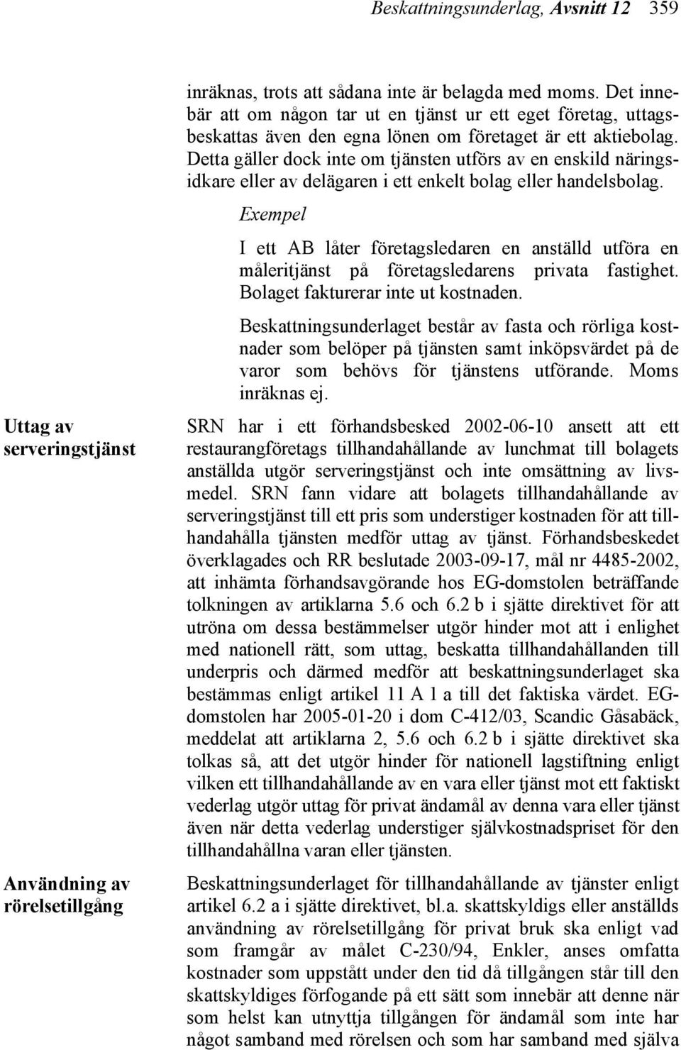 Detta gäller dock inte om tjänsten utförs av en enskild näringsidkare eller av delägaren i ett enkelt bolag eller handelsbolag.