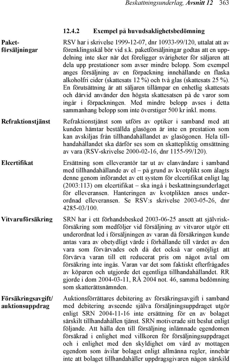 Som exempel anges försäljning av en förpackning innehållande en flaska alkoholfri cider (skattesats 12 %) och två glas (skattesats 25 %).