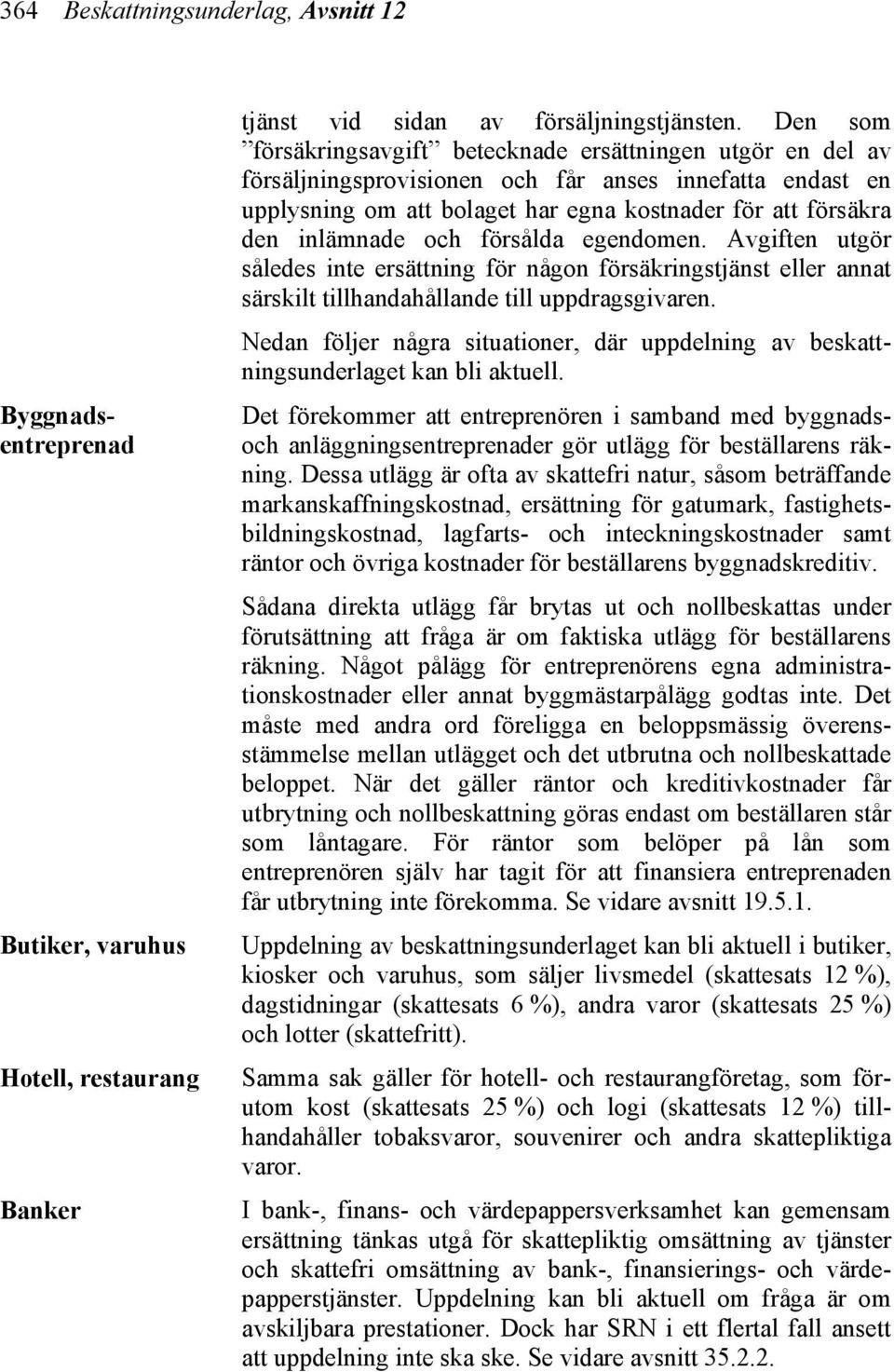 och försålda egendomen. Avgiften utgör således inte ersättning för någon försäkringstjänst eller annat särskilt tillhandahållande till uppdragsgivaren.