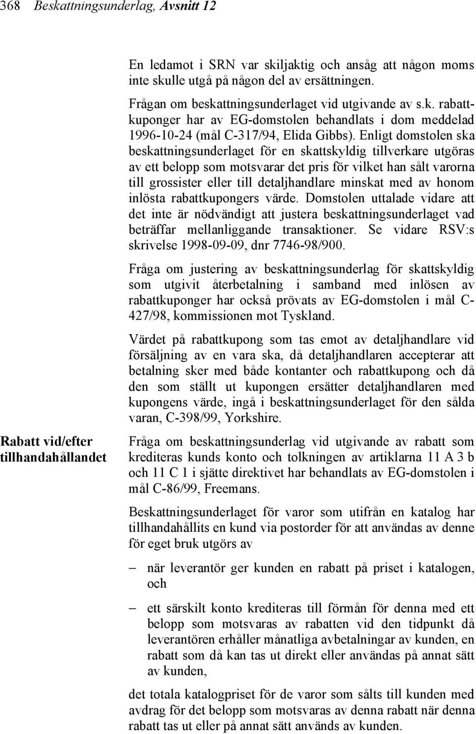 Enligt domstolen ska beskattningsunderlaget för en skattskyldig tillverkare utgöras av ett belopp som motsvarar det pris för vilket han sålt varorna till grossister eller till detaljhandlare minskat