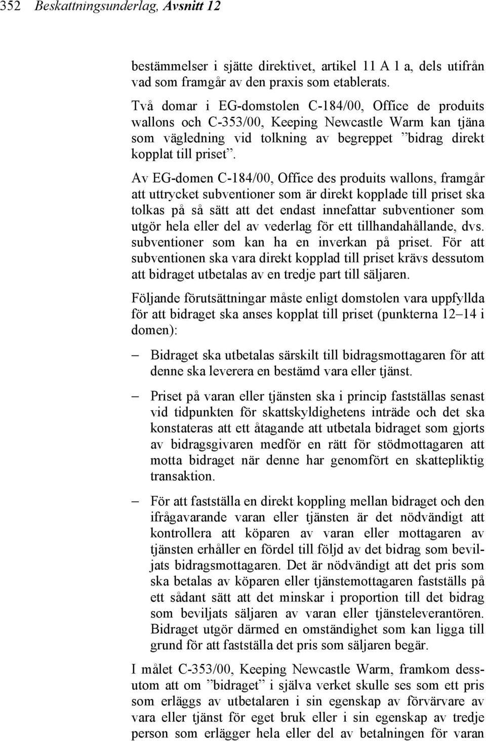 Av EG-domen C-184/00, Office des produits wallons, framgår att uttrycket subventioner som är direkt kopplade till priset ska tolkas på så sätt att det endast innefattar subventioner som utgör hela