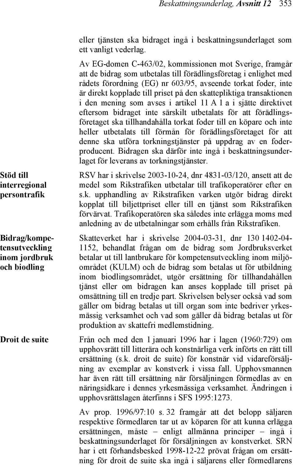 Av EG-domen C-463/02, kommissionen mot Sverige, framgår att de bidrag som utbetalas till förädlingsföretag i enlighet med rådets förordning (EG) nr 603/95, avseende torkat foder, inte är direkt