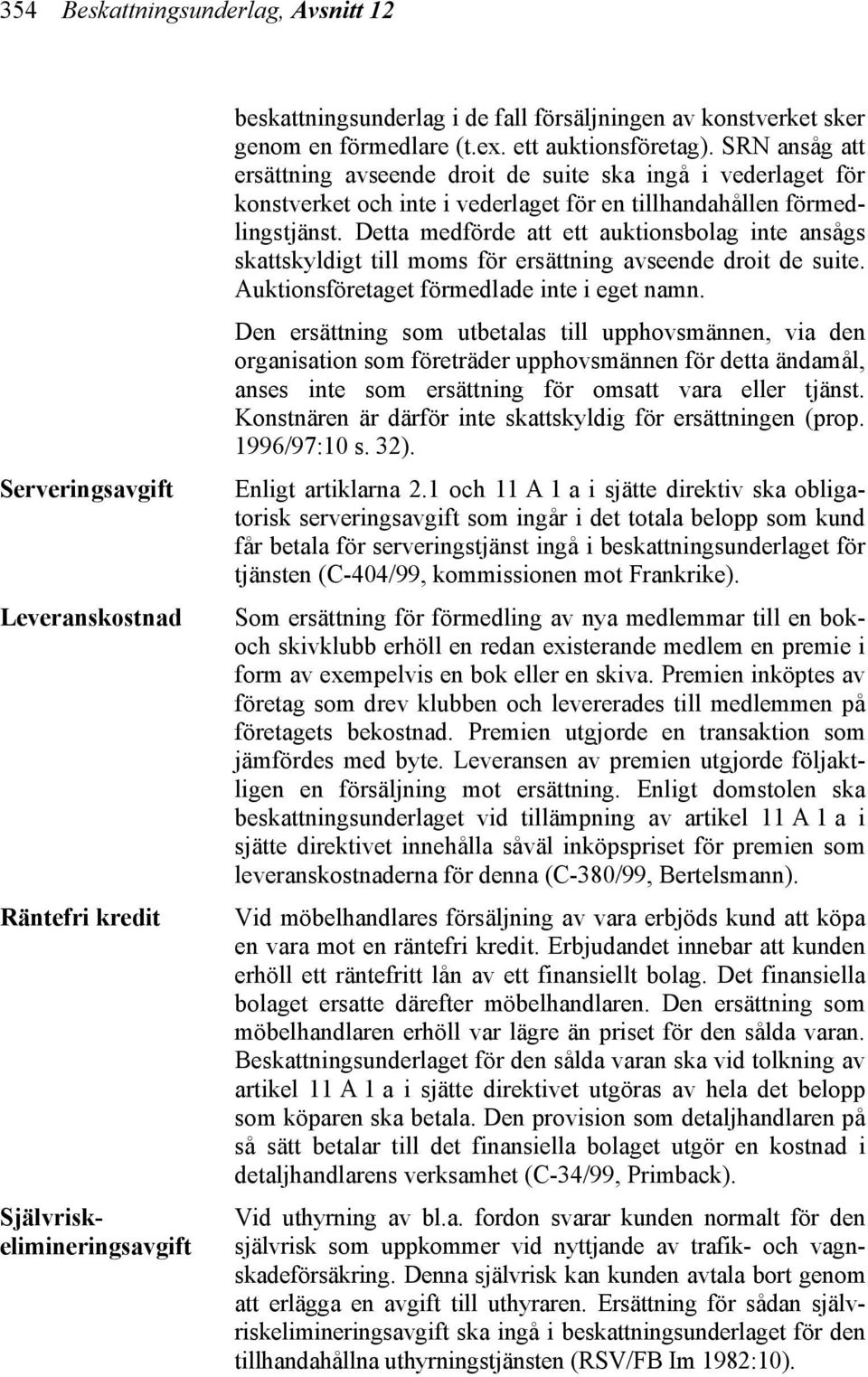 Detta medförde att ett auktionsbolag inte ansågs skattskyldigt till moms för ersättning avseende droit de suite. Auktionsföretaget förmedlade inte i eget namn.