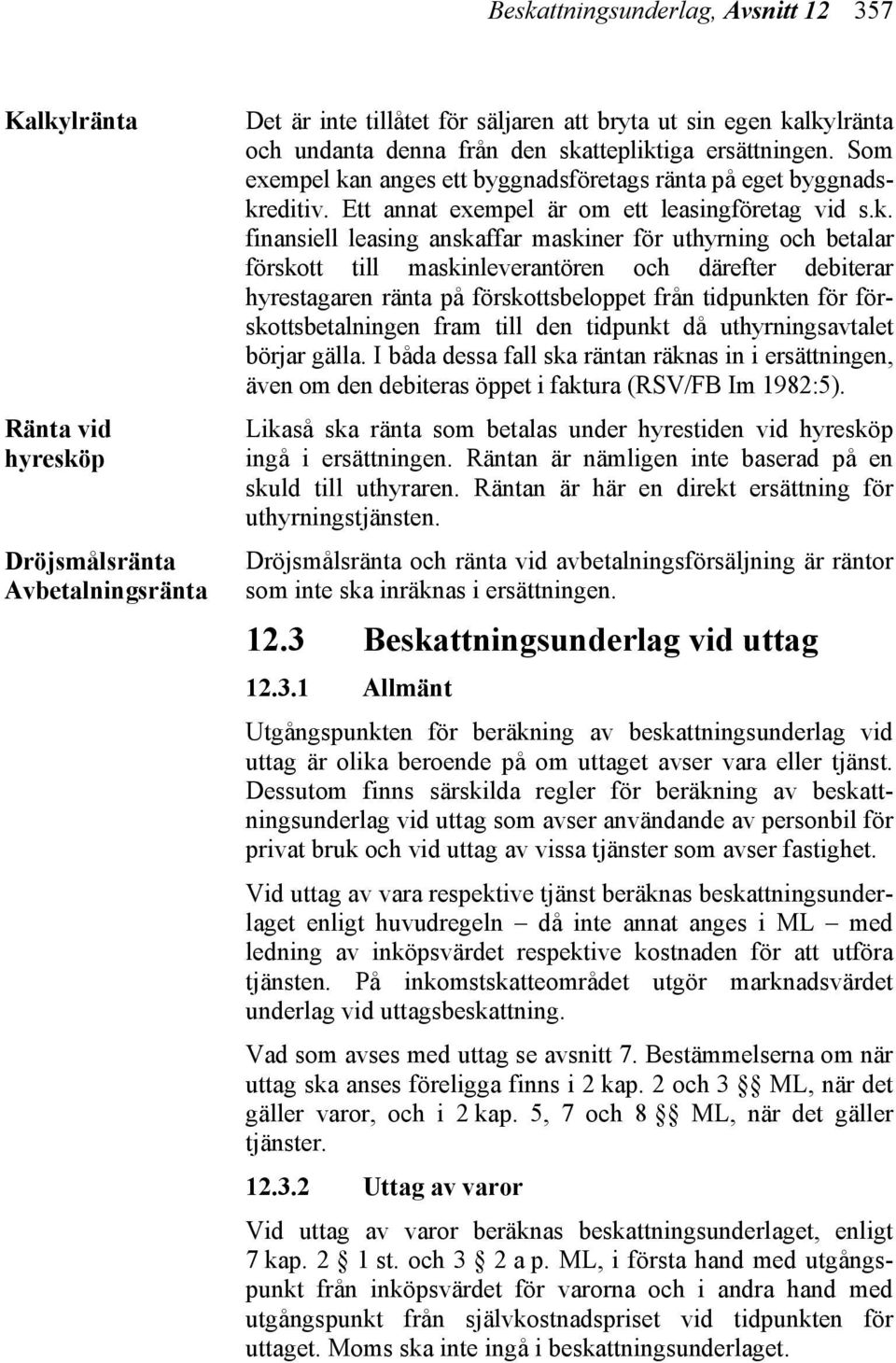 uthyrning och betalar förskott till maskinleverantören och därefter debiterar hyrestagaren ränta på förskottsbeloppet från tidpunkten för förskottsbetalningen fram till den tidpunkt då