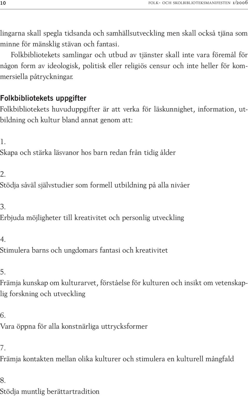 Folkbibliotekets uppgifter Folkbibliotekets huvuduppgifter är att verka för läskunnighet, in formation, utbildning och kultur bland annat genom att: 1.