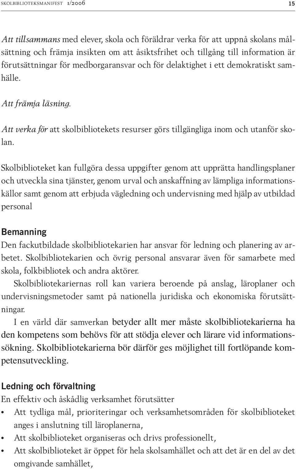 Skolbiblioteket kan fullgöra dessa uppgifter genom att upprätta hand lingsplaner och utveckla sina tjänster, genom urval och anskaffning av lämpliga informationskällor samt genom att erbjuda