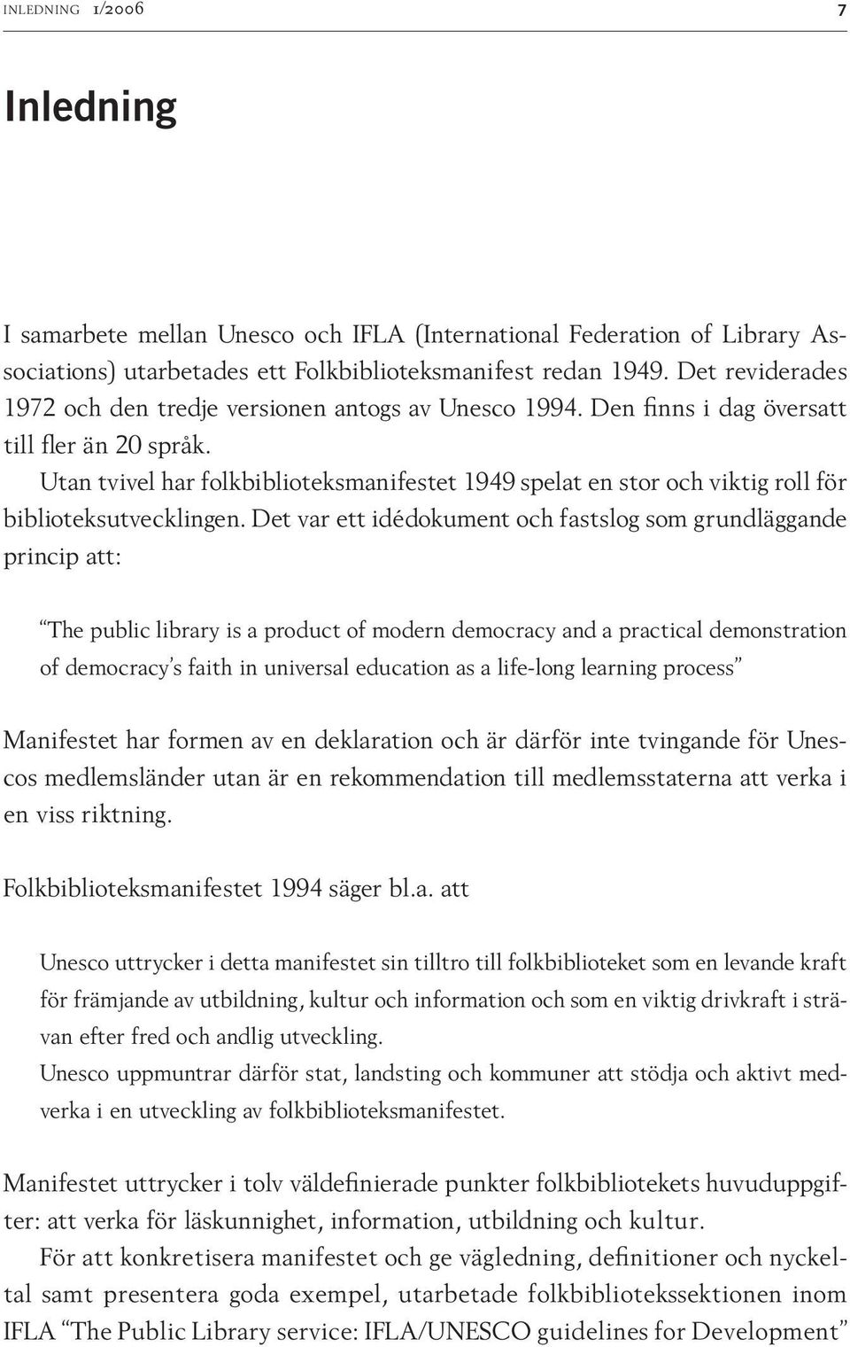 Utan tvivel har folkbiblioteksmanifestet 1949 spelat en stor och viktig roll för biblioteksutvecklingen.