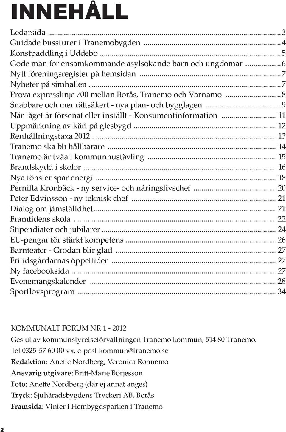 ..9 När tåget är försenat eller inställt - Konsumentinformation... 11 Uppmärkning av kärl på glesbygd...12 Renhållningstaxa 2012... 13 Tranemo ska bli hållbarare.