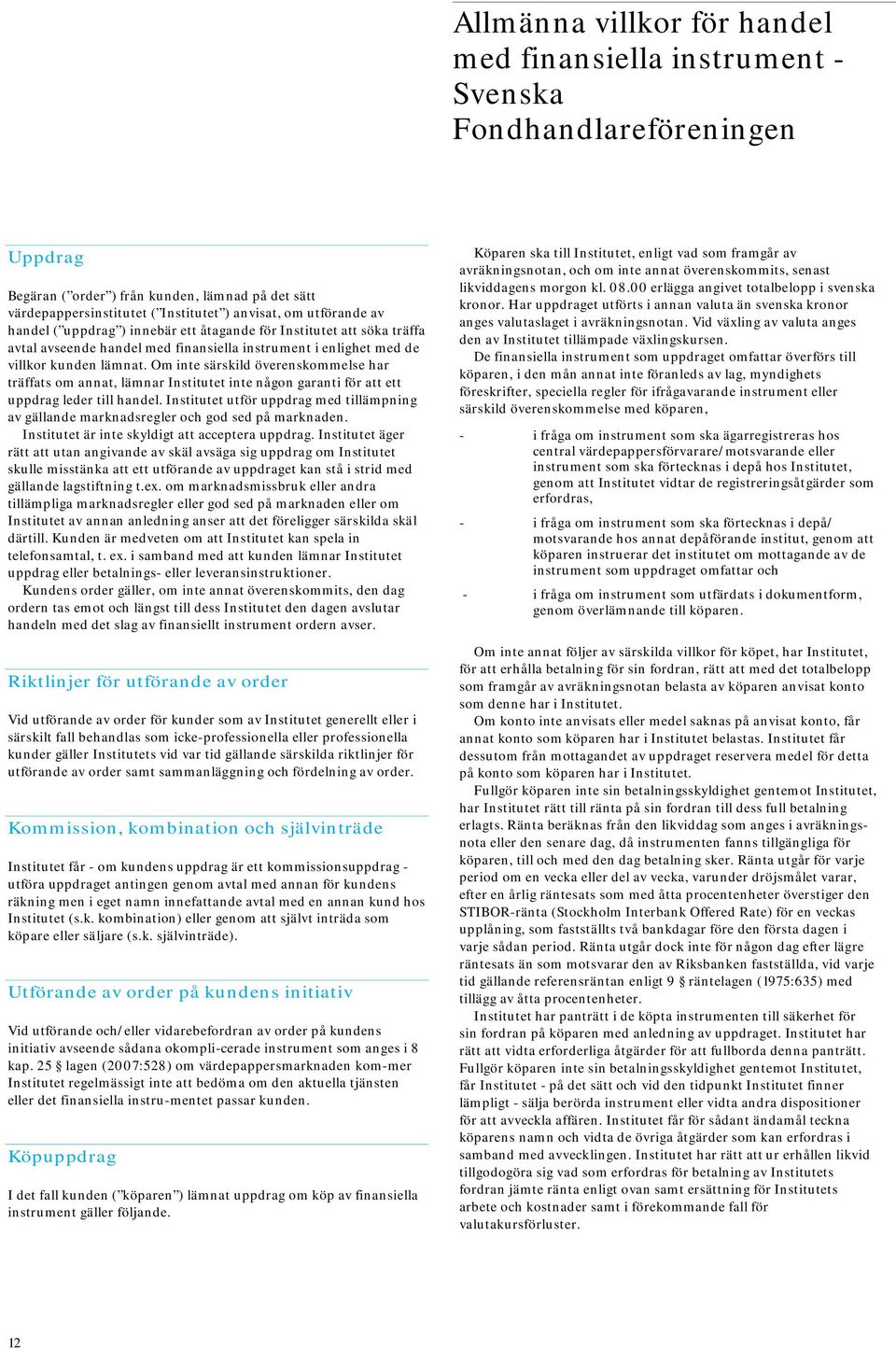 Om inte särskild överenskommelse har träffats om annat, lämnar Institutet inte någon garanti för att ett uppdrag leder till handel.