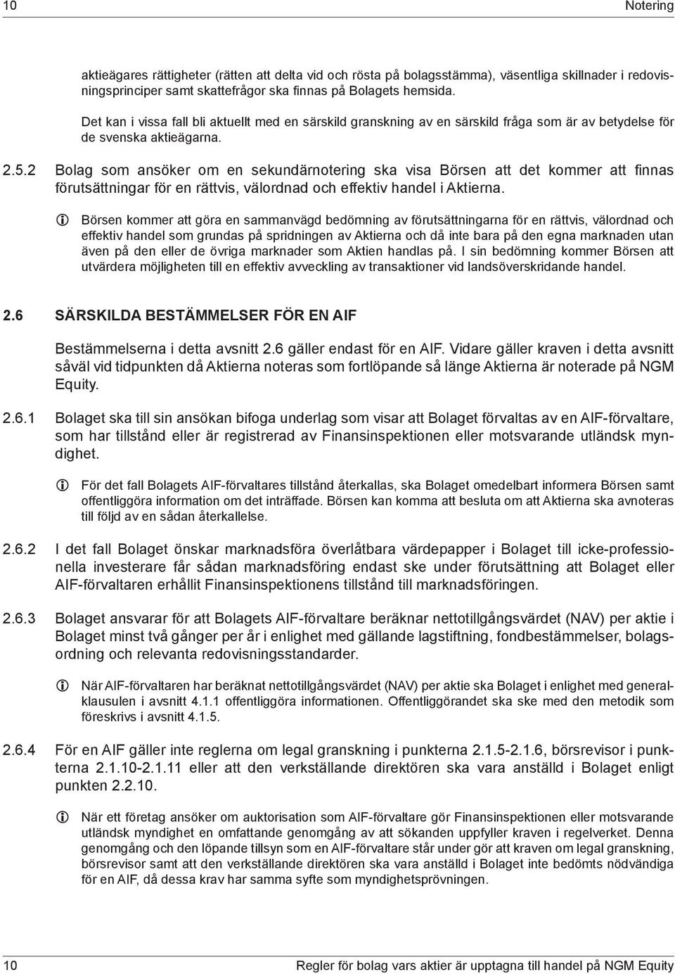 2 Bolag som ansöker om en sekundärnotering ska visa Börsen att det kommer att finnas förutsättningar för en rättvis, välordnad och effektiv handel i Aktierna.