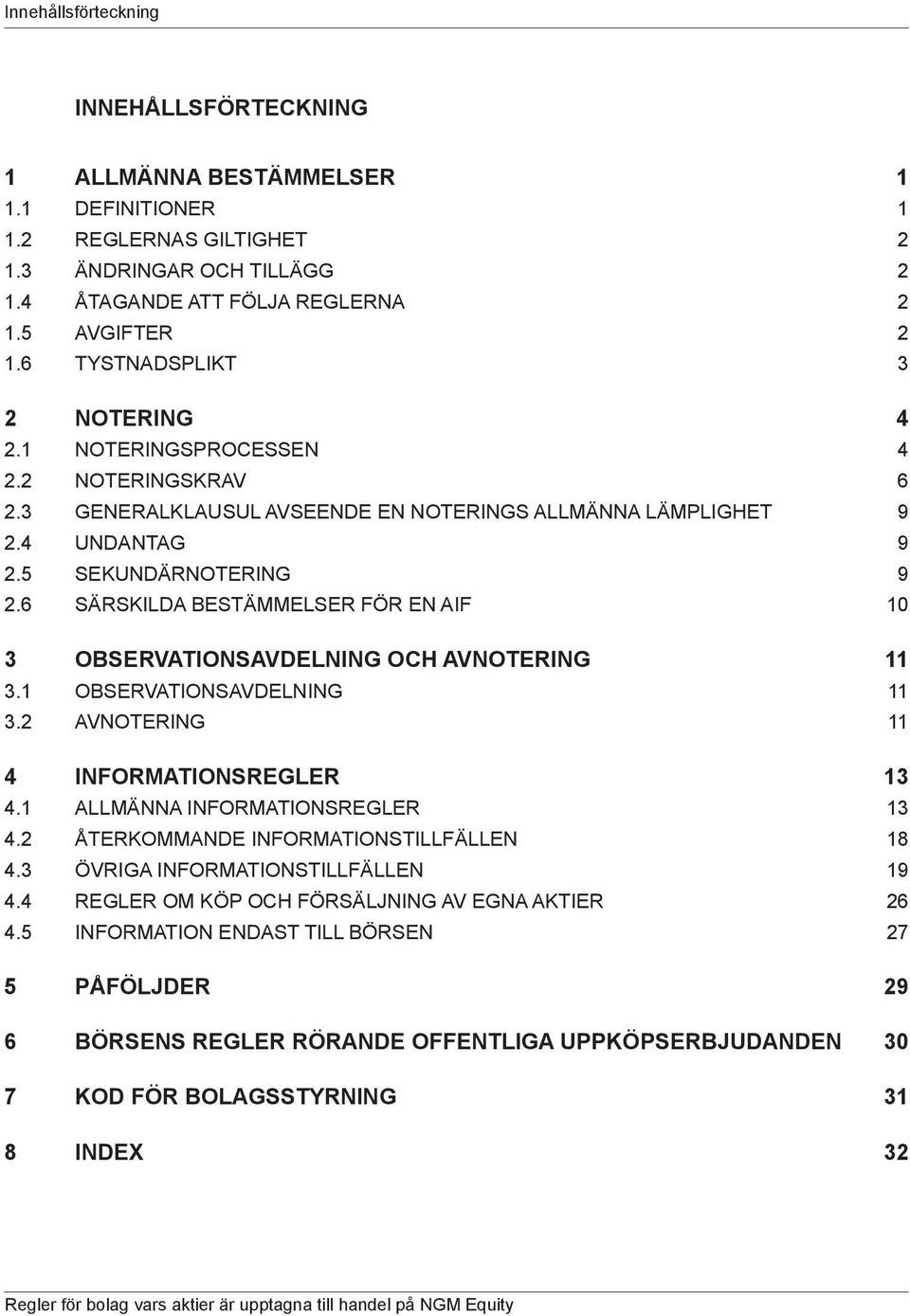 6 SÄRSKILDA BESTÄMMELSER FÖR EN AIF 10 3 OBSERVATIONSAVDELNING OCH AVNOTERING 11 3.1 OBSERVATIONSAVDELNING 11 3.2 AVNOTERING 11 4 INFORMATIONSREGLER 13 4.1 AMÄNNA INFORMATIONSREGLER 13 4.