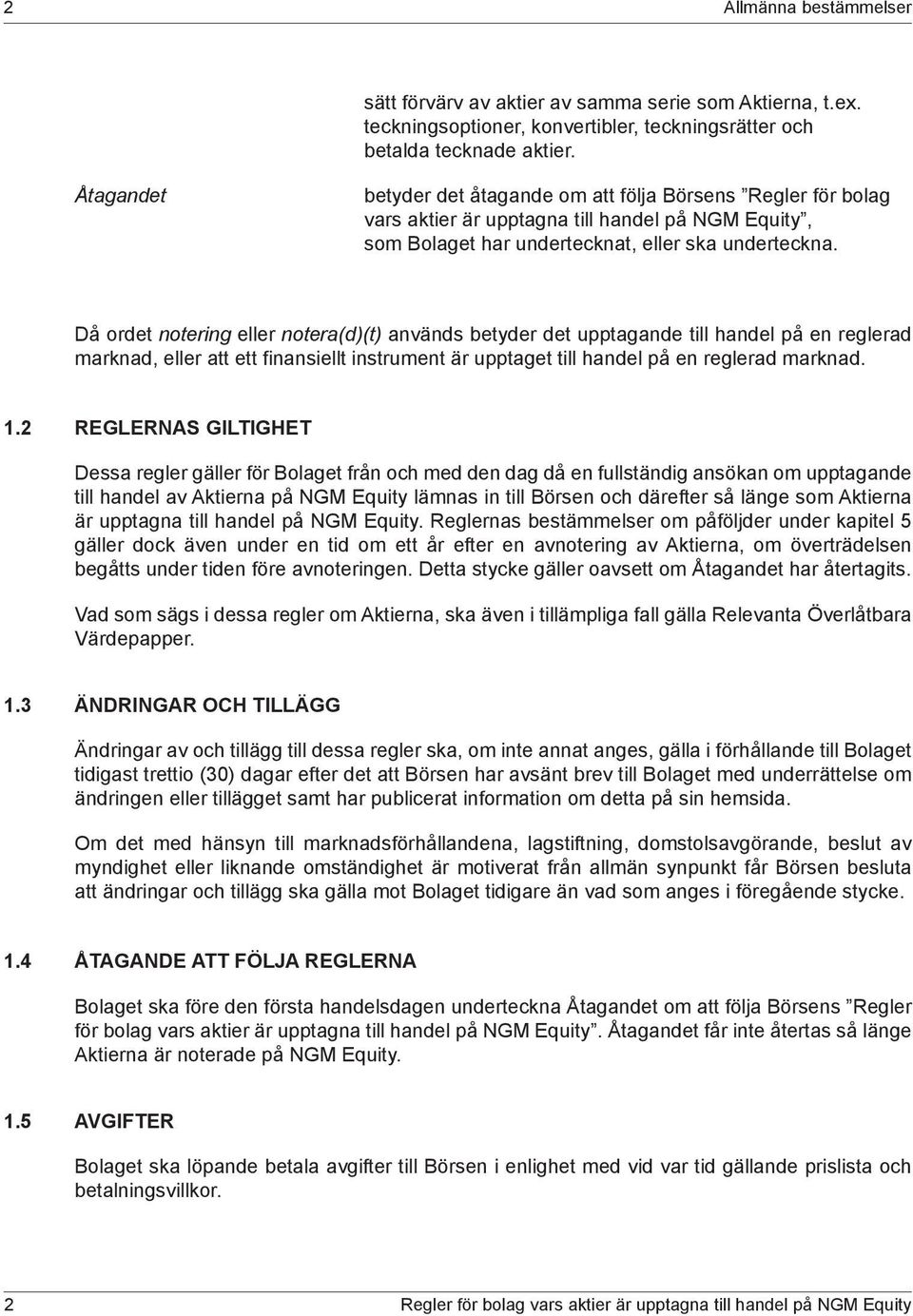 Då ordet notering eller notera(d)(t) används betyder det upptagande till handel på en reglerad marknad, eller att ett finansiellt instrument är upptaget till handel på en reglerad marknad. 1.