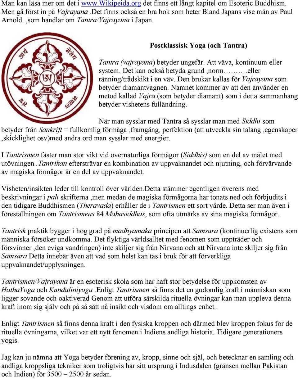 eller ränning/trådskikt i en väv. Den brukar kallas för Vajrayana som betyder diamantvagnen.