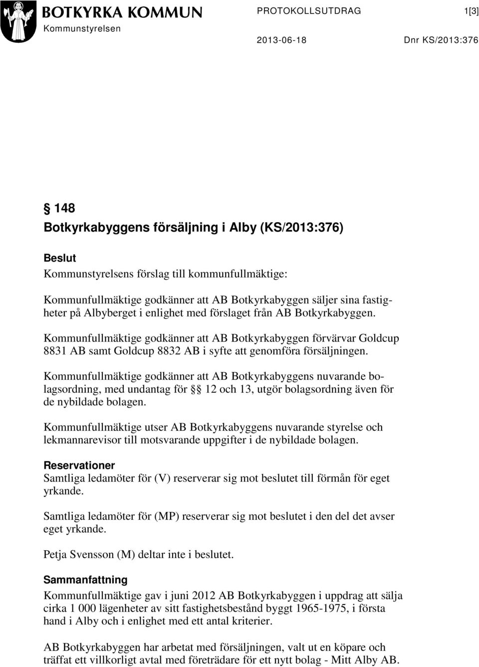 Kommunfullmäktige godkänner att AB Botkyrkabyggen förvärvar Goldcup 8831 AB samt Goldcup 8832 AB i syfte att genomföra försäljningen.