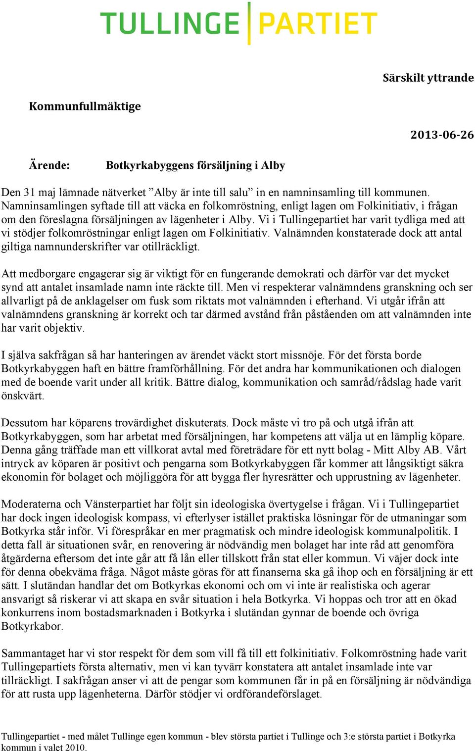 Vi i Tullingepartiet har varit tydliga med att vi stödjer folkomröstningar enligt lagen om Folkinitiativ. Valnämnden konstaterade dock att antal giltiga namnunderskrifter var otillräckligt.