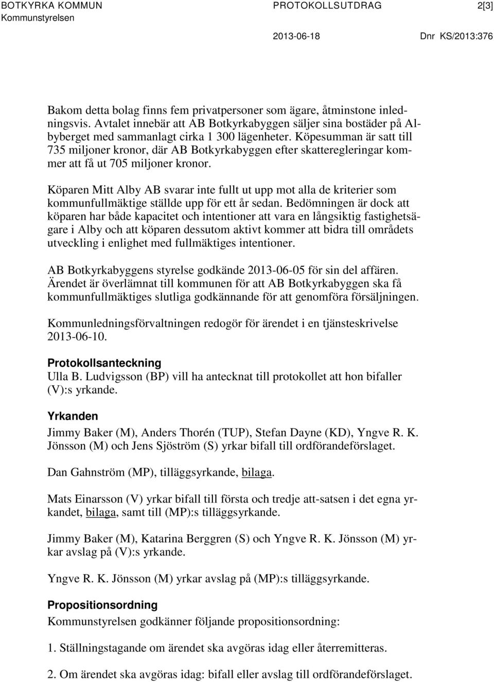 Köpesumman är satt till 735 miljoner kronor, där AB Botkyrkabyggen efter skatteregleringar kommer att få ut 705 miljoner kronor.