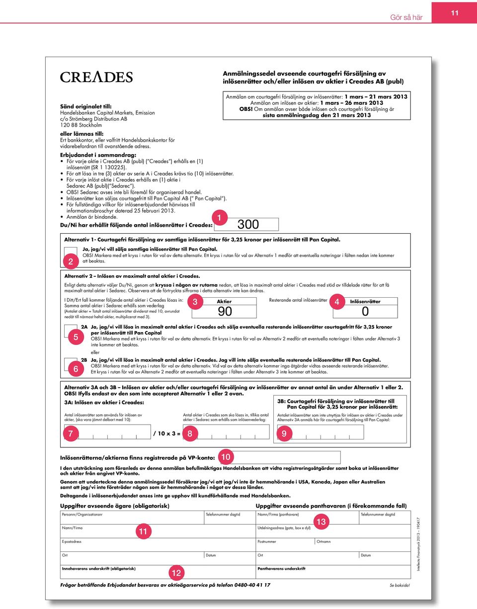 För att lösa in tre (3) aktier av serie A i Creades krävs tio (10) inlösenrätter. För varje inlöst aktie i Creades erhålls en (1) aktie i Sedarec AB (publ)( Sedarec ). OBS!
