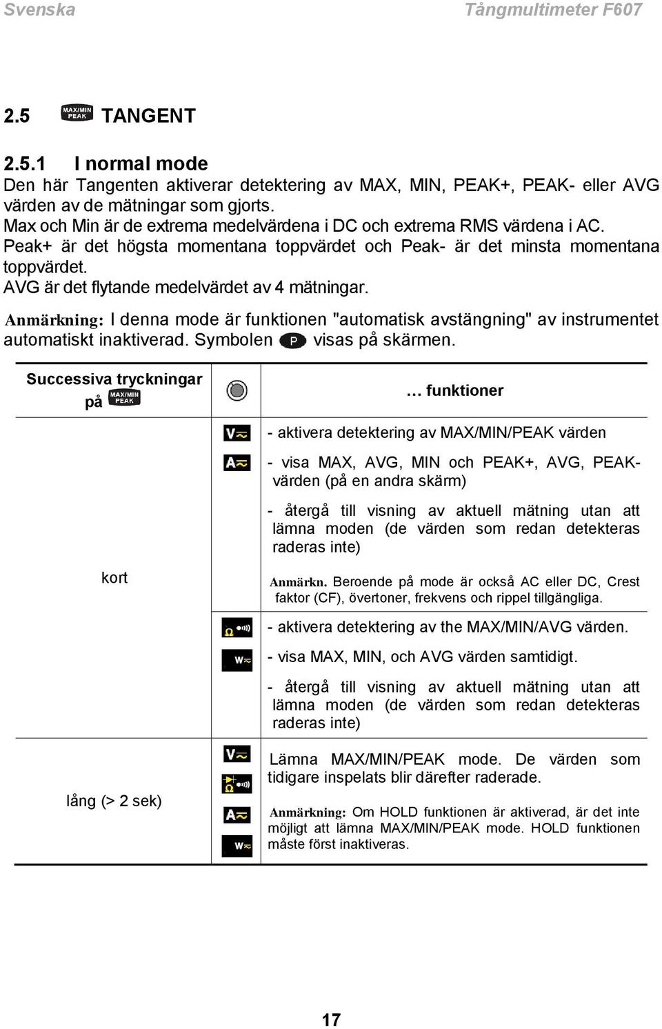 AVG är det flytande medelvärdet av 4 mätningar. Anmärkning: I denna mode är funktionen "automatisk avstängning" av instrumentet automatiskt inaktiverad. Symbolen visas på skärmen.