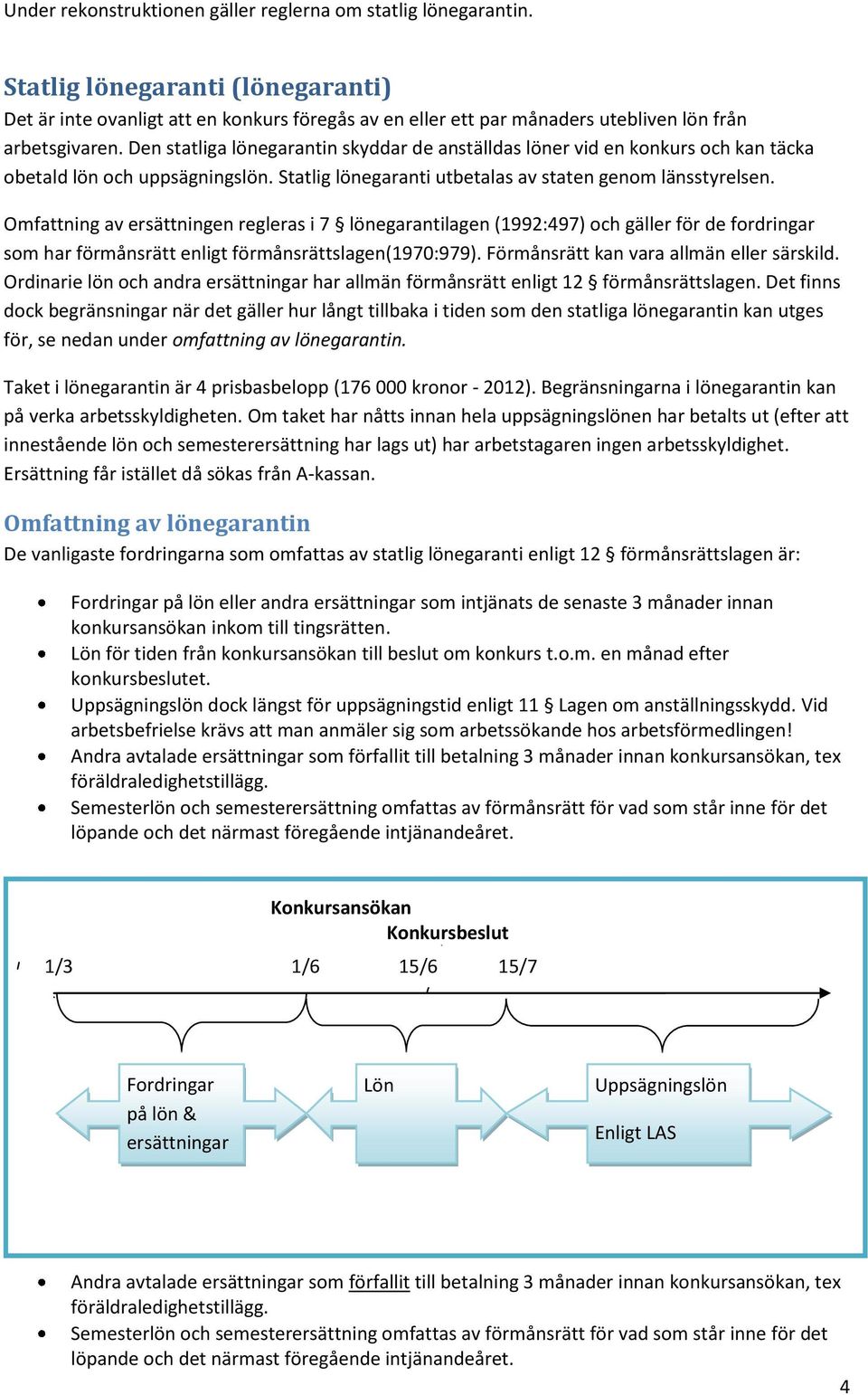 Den statliga lönegarantin skyddar de anställdas löner vid en konkurs och kan täcka obetald lön och uppsägningslön. Statlig lönegaranti utbetalas av staten genom länsstyrelsen.