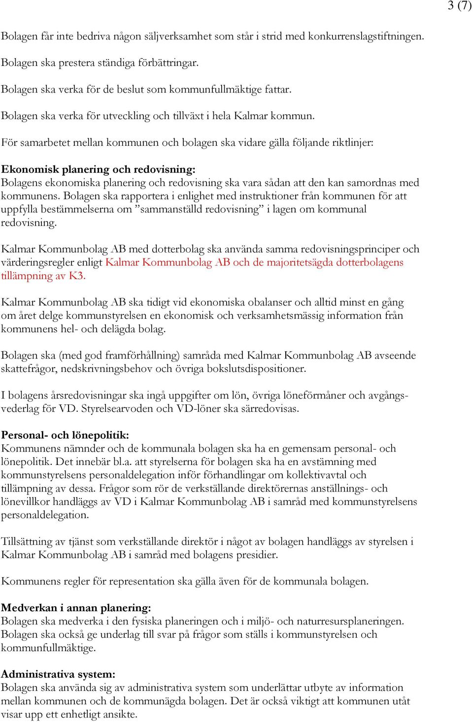 För samarbetet mellan kommunen och bolagen ska vidare gälla följande riktlinjer: Ekonomisk planering och redovisning: Bolagens ekonomiska planering och redovisning ska vara sådan att den kan