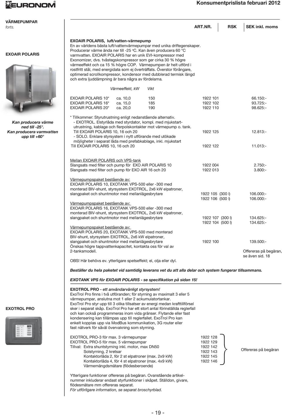 Värmepumpen är helt utförd i rostfritt stål, med energidata som ej överträffats.