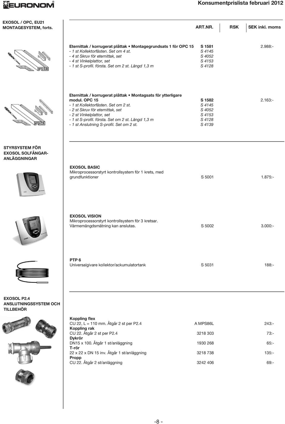 OPC 15 S 1582 2.163:- - 1 st Kollektorfästen. Set om 2 st. S 4145-2 st Skruv för eternittak, set S 4052-2 st Vinkelplattor, set S 4153-1 st S-profil. första. Set om 2 st. Längd 1,3 m S 4128-1 st Anslutning S-profil.