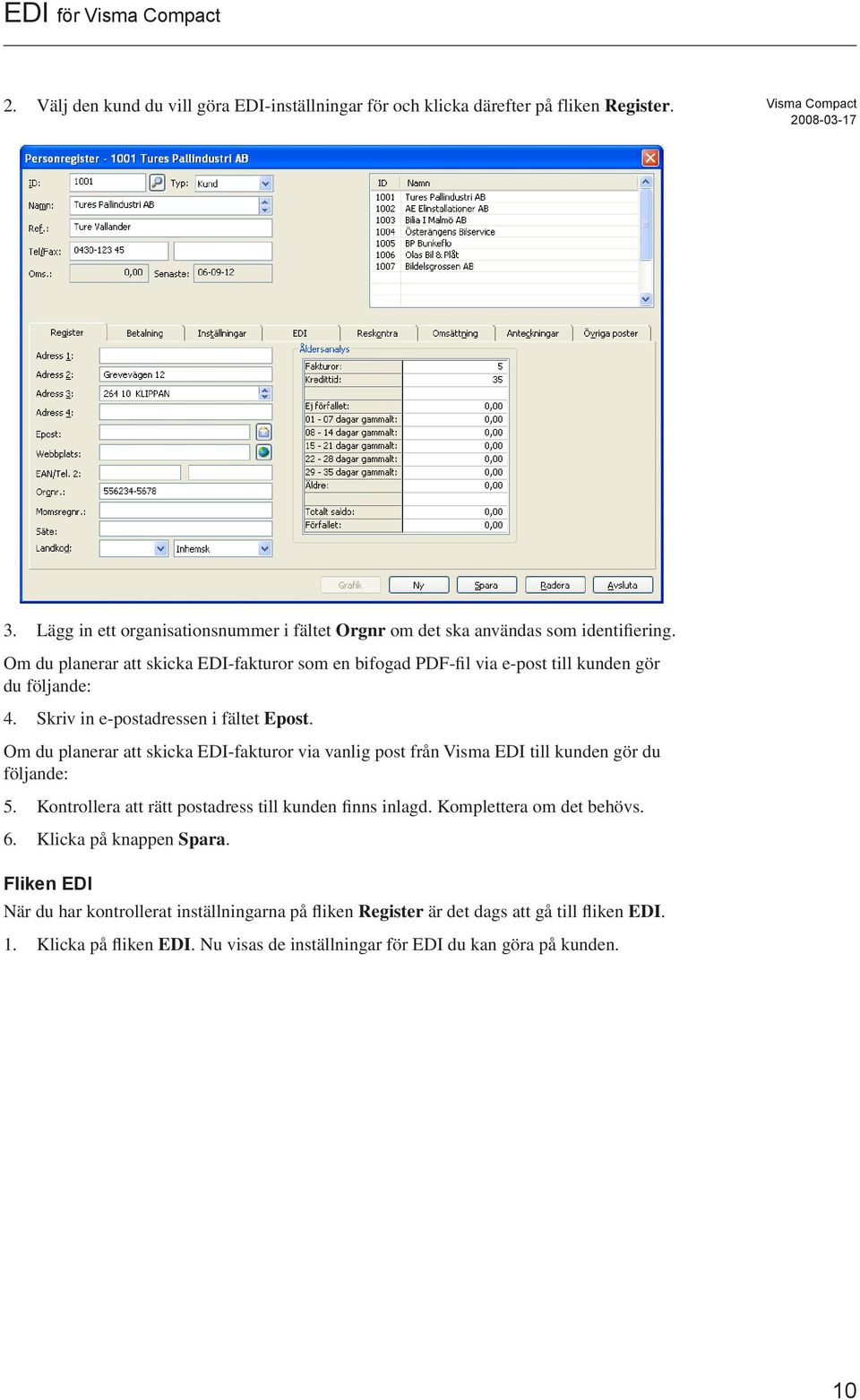 Om du planerar att skicka EDI-fakturor som en bifogad PDF-fil via e-post till kunden gör du följande: 4. Skriv in e-postadressen i fältet Epost.