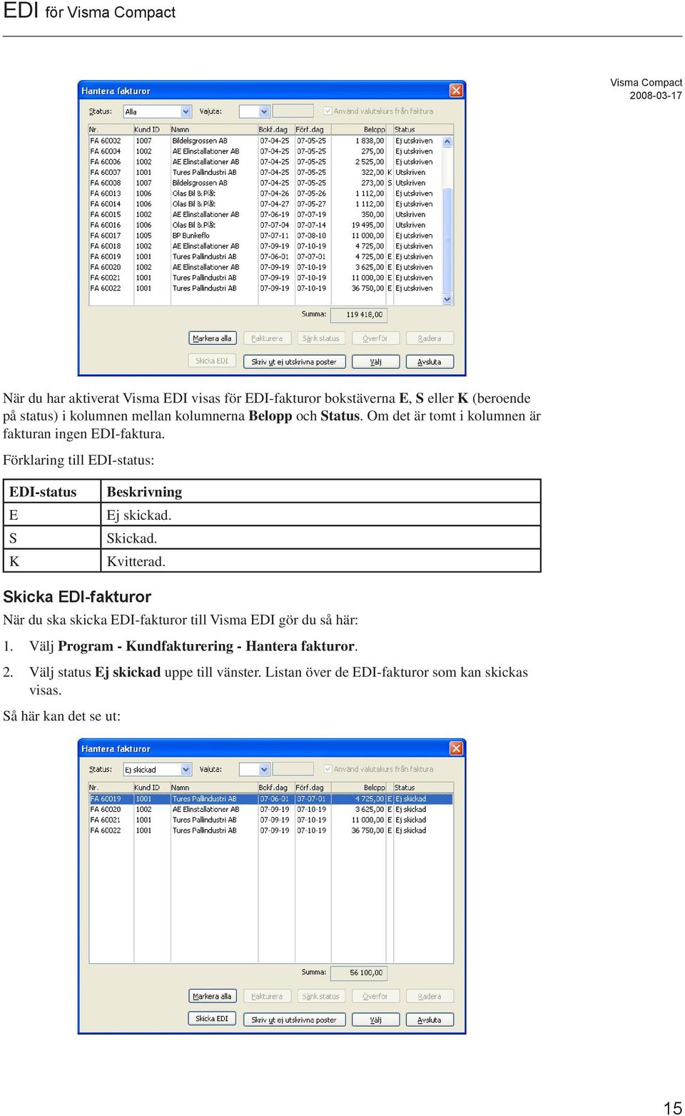 Förklaring till EDI-status: EDI-status E S K Beskrivning Ej skickad. Skickad. Kvitterad.