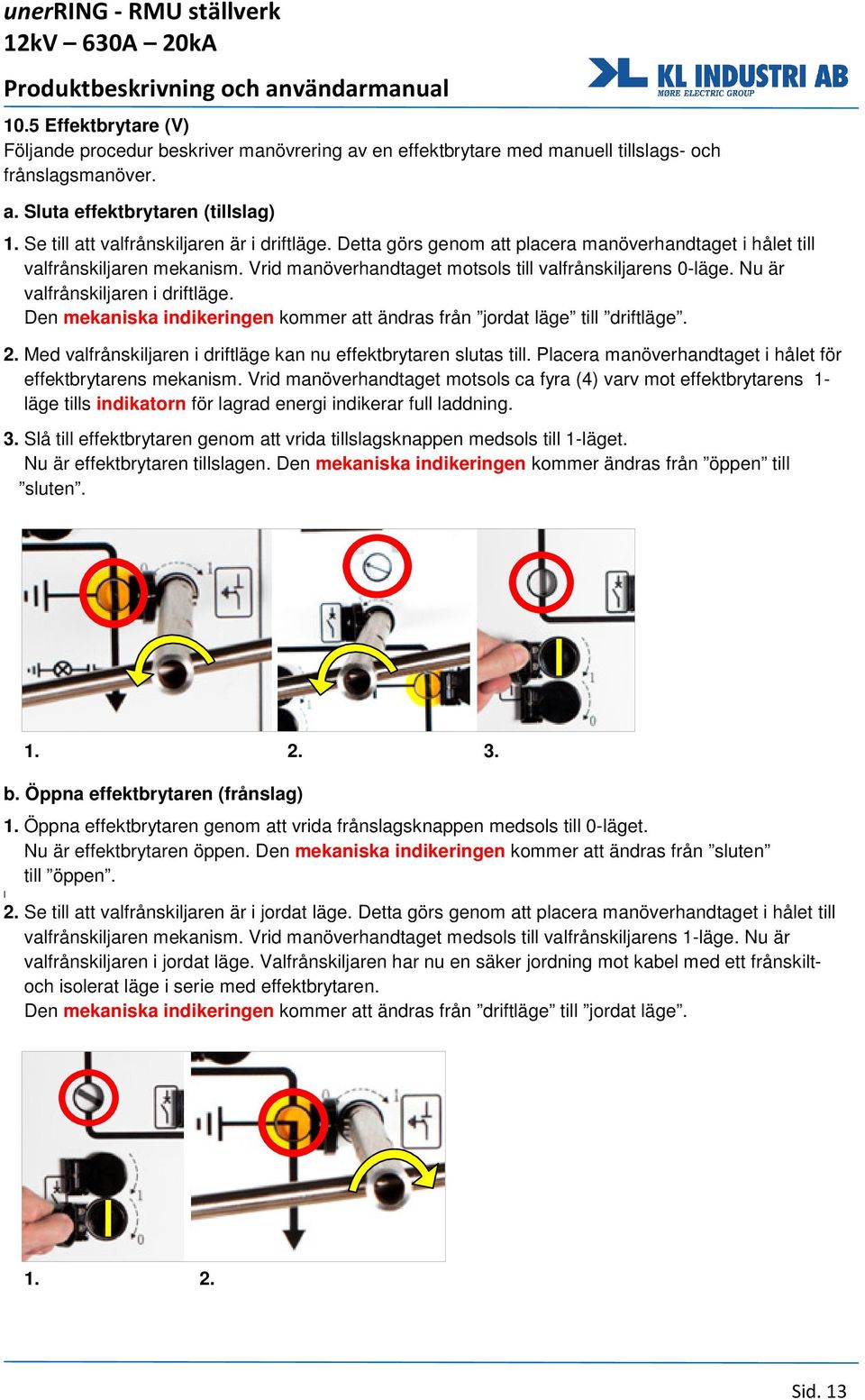 Nu är valfrånskiljaren i driftläge. Den mekaniska indikeringen kommer att ändras från jordat läge till driftläge. 2. Med valfrånskiljaren i driftläge kan nu effektbrytaren slutas till.