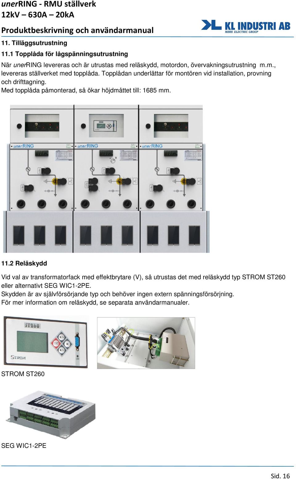 2 Reläskydd Vid val av transformatorfack med effektbrytare (V), så utrustas det med reläskydd typ STROM ST260 eller alternativt SEG WIC1-2PE.