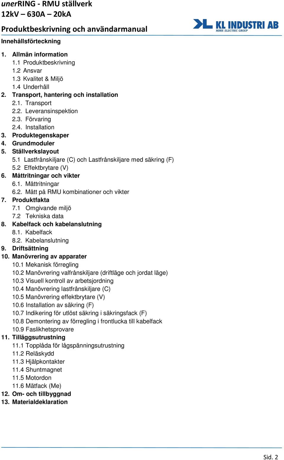 2. Mått på RMU kombinationer och vikter 7. Produktfakta 7.1 Omgivande miljö 7.2 Tekniska data 8. Kabelfack och kabelanslutning 8.1. Kabelfack 8.2. Kabelanslutning 9. Driftsättning 10.