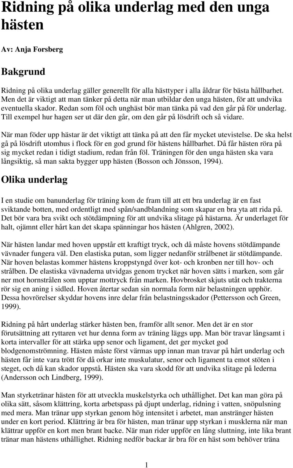 Till exempel hur hagen ser ut där den går, om den går på lösdrift och så vidare. När man föder upp hästar är det viktigt att tänka på att den får mycket utevistelse.