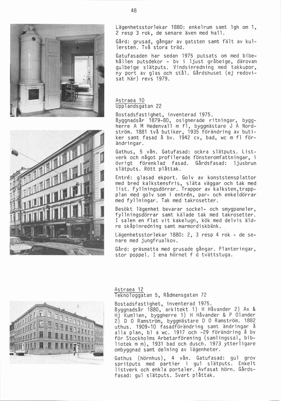 Gårdshuset (ej redovisat har) revs 1979. Astraea 10 Upp1 andsgatan 22 Bostadsfastighet, inventerad 1975.