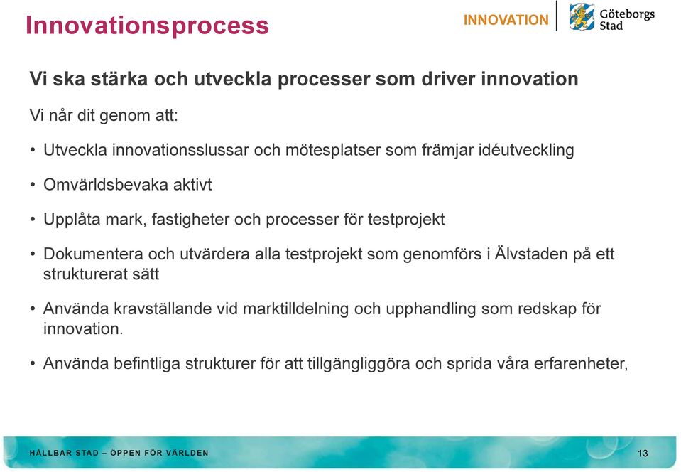 Dokumentera och utvärdera alla testprojekt som genomförs i Älvstaden på ett strukturerat sätt Använda kravställande vid