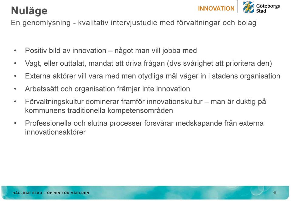 stadens organisation Arbetssätt och organisation främjar inte innovation Förvaltningskultur dominerar framför innovationskultur man är