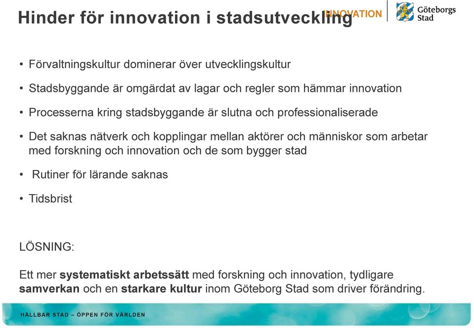 aktörer och människor som arbetar med forskning och innovation och de som bygger stad Rutiner för lärande saknas Tidsbrist LÖSNING: Ett