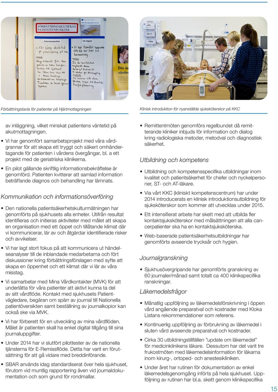 En pilot gällande skriftlig informationsbekräftelse är genomförd. Patienten kvitterar att samlad information beträffande diagnos och behandling har lämnats.
