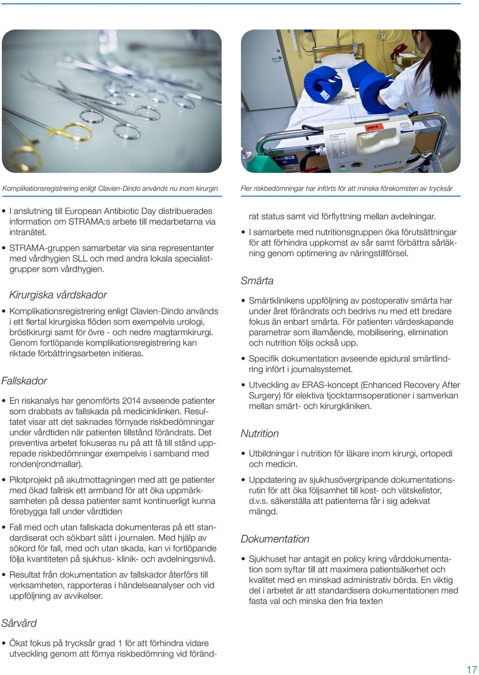STRAMA-gruppen samarbetar via sina representanter med vårdhygien SLL och med andra lokala specialistgrupper som vårdhygien.